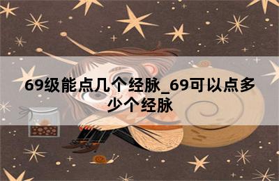 69级能点几个经脉_69可以点多少个经脉 第二张图