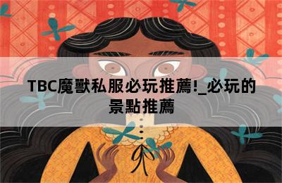 TBC魔獸私服必玩推薦!_必玩的景點推薦 第二張圖