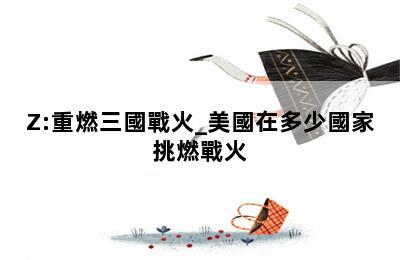 Z:重燃三國戰火_美國在多少國家挑燃戰火 第二張圖