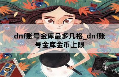 dnf账号金库最多几格_dnf账号金库金币上限 第二张图