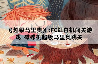 《超级马里奥》:FC红白机闯关游戏_磁碟机超级马里奥跳关 第二张图