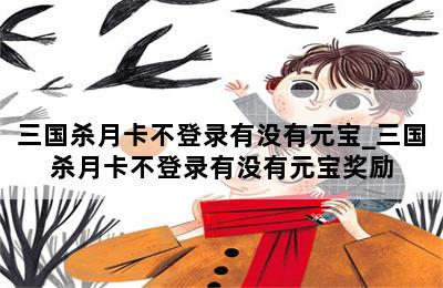 三国杀月卡不登录有没有元宝_三国杀月卡不登录有没有元宝奖励 第二张图