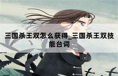 三国杀王双怎么获得_三国杀王双技能台词 第二张图
