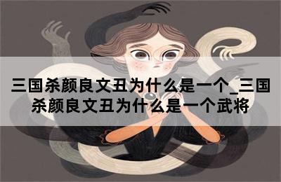 三国杀颜良文丑为什么是一个_三国杀颜良文丑为什么是一个武将 第二张图