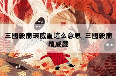 三國殺崩環威重這么意思_三國殺崩壞威嚴 第二張圖