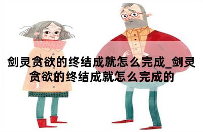 剑灵贪欲的终结成就怎么完成_剑灵贪欲的终结成就怎么完成的 第二张图