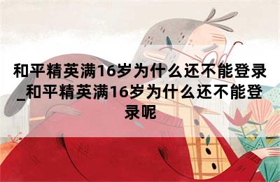和平精英满16岁为什么还不能登录_和平精英满16岁为什么还不能登录呢 第二张图