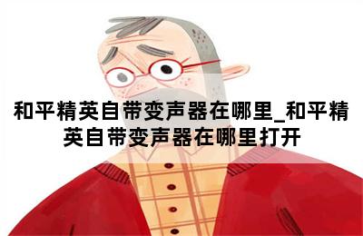 和平精英自带变声器在哪里_和平精英自带变声器在哪里打开 第二张图