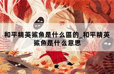 和平精英鯊魚是什么區的_和平精英鯊魚是什么意思 第二張圖