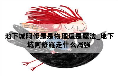 地下城阿修羅是物理還是魔法_地下城阿修羅走什么屬強 第二張圖