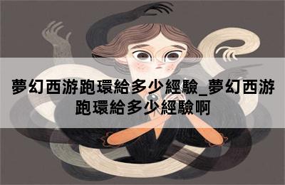 夢幻西游跑環給多少經驗_夢幻西游跑環給多少經驗啊 第二張圖