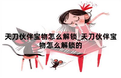 天刀伙伴宝物怎么解锁_天刀伙伴宝物怎么解锁的 第二张图