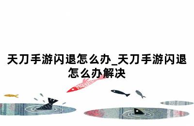 天刀手游闪退怎么办_天刀手游闪退怎么办解决 第二张图