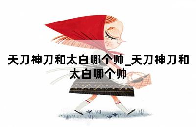 天刀神刀和太白哪个帅_天刀神刀和太白哪个帅 第二张图