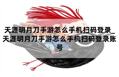 天涯明月刀手游怎么手机扫码登录_天涯明月刀手游怎么手机扫码登录账号 第二张图