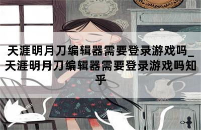 天涯明月刀编辑器需要登录游戏吗_天涯明月刀编辑器需要登录游戏吗知乎 第二张图