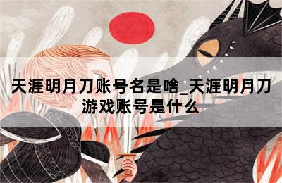 天涯明月刀账号名是啥_天涯明月刀游戏账号是什么 第二张图