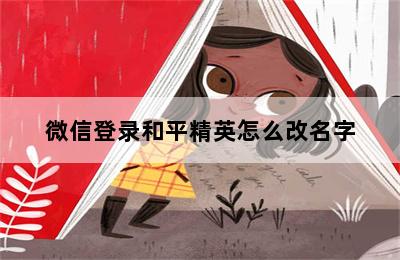 微信登录和平精英怎么改名字 第二张图