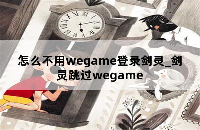 怎么不用wegame登录剑灵_剑灵跳过wegame 第二张图