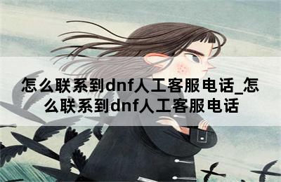 怎么联系到dnf人工客服电话_怎么联系到dnf人工客服电话 第二张图