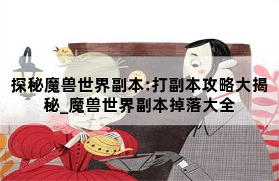 探秘魔兽世界副本:打副本攻略大揭秘_魔兽世界副本掉落大全 第二张图