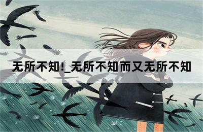 无所不知!_无所不知而又无所不知 第二张图
