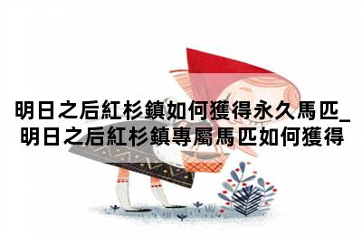 明日之后紅杉鎮如何獲得永久馬匹_明日之后紅杉鎮專屬馬匹如何獲得 第二張圖