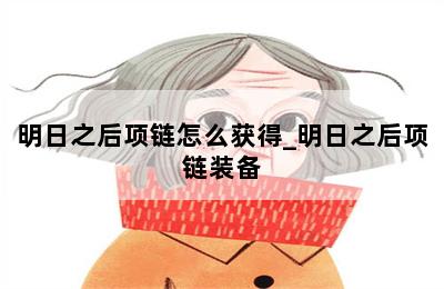 明日之后项链怎么获得_明日之后项链装备 第二张图