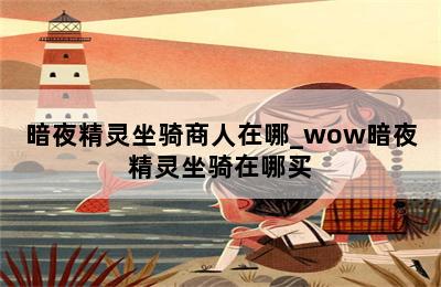 暗夜精灵坐骑商人在哪_wow暗夜精灵坐骑在哪买 第二张图