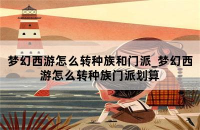 梦幻西游怎么转种族和门派_梦幻西游怎么转种族门派划算 第二张图