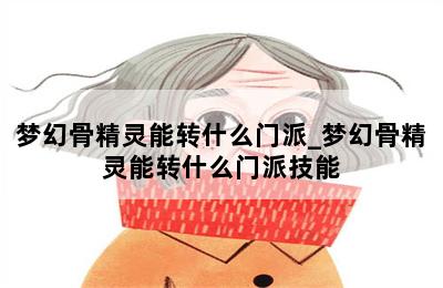 梦幻骨精灵能转什么门派_梦幻骨精灵能转什么门派技能 第二张图