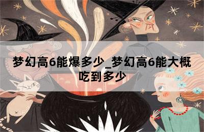 梦幻高6能爆多少_梦幻高6能大概吃到多少 第二张图
