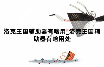 洛克王国辅助器有啥用_洛克王国辅助器有啥用处 第二张图
