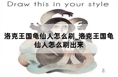 洛克王国龟仙人怎么刷_洛克王国龟仙人怎么刷出来 第二张图