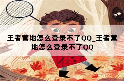 王者营地怎么登录不了QQ_王者营地怎么登录不了QQ 第二张图