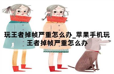 玩王者掉帧严重怎么办_苹果手机玩王者掉帧严重怎么办 第二张图