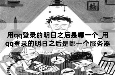 用qq登录的明日之后是哪一个_用qq登录的明日之后是哪一个服务器 第二张图