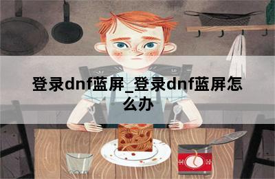 登录dnf蓝屏_登录dnf蓝屏怎么办 第二张图