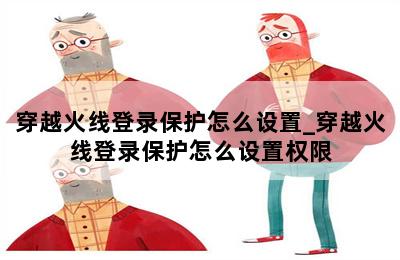 穿越火线登录保护怎么设置_穿越火线登录保护怎么设置权限 第二张图