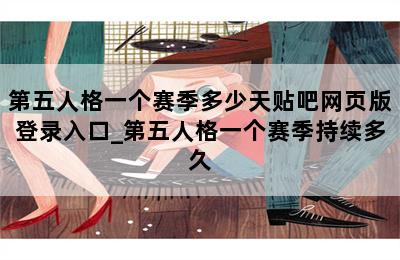 第五人格一个赛季多少天贴吧网页版登录入口_第五人格一个赛季持续多久 第二张图