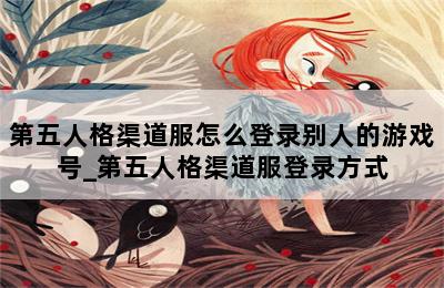 第五人格渠道服怎么登录别人的游戏号_第五人格渠道服登录方式 第二张图
