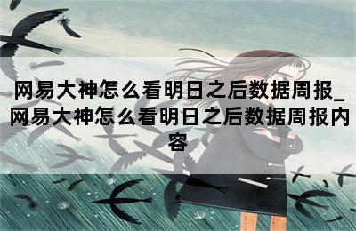 网易大神怎么看明日之后数据周报_网易大神怎么看明日之后数据周报内容 第二张图