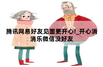 腾讯网易好友见面更开心!_开心消消乐微信没好友 第二张图