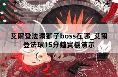 艾爾登法環獅子boss在哪_艾爾登法環15分鐘實機演示 第二張圖