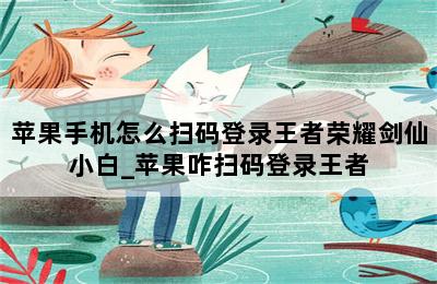 苹果手机怎么扫码登录王者荣耀剑仙小白_苹果咋扫码登录王者 第二张图