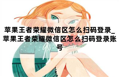 苹果王者荣耀微信区怎么扫码登录_苹果王者荣耀微信区怎么扫码登录账号 第二张图