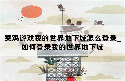 菜鸡游戏我的世界地下城怎么登录_如何登录我的世界地下城 第二张图