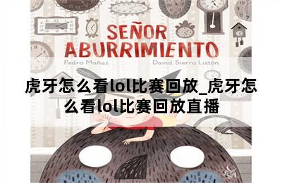 虎牙怎么看lol比赛回放_虎牙怎么看lol比赛回放直播 第二张图