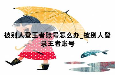 被别人登王者账号怎么办_被别人登录王者账号 第二张图