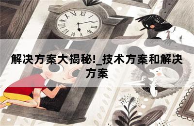 解决方案大揭秘!_技术方案和解决方案 第二张图